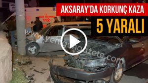 Aksaray’da korkunç kaza 5 yaralı!