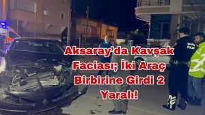 Aksaray’da kavşak faciası; İki araç birbirine girdi 2 yaralı