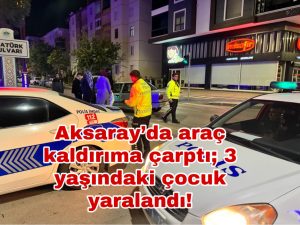 Aksaray’da araç kaldırıma çarptı; 3 yaşındaki çocuk yaralandı!