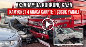 Aksaray’da korkunç kaza; Kamyonet 4 araca çarptı.1 çocuk yaralı!