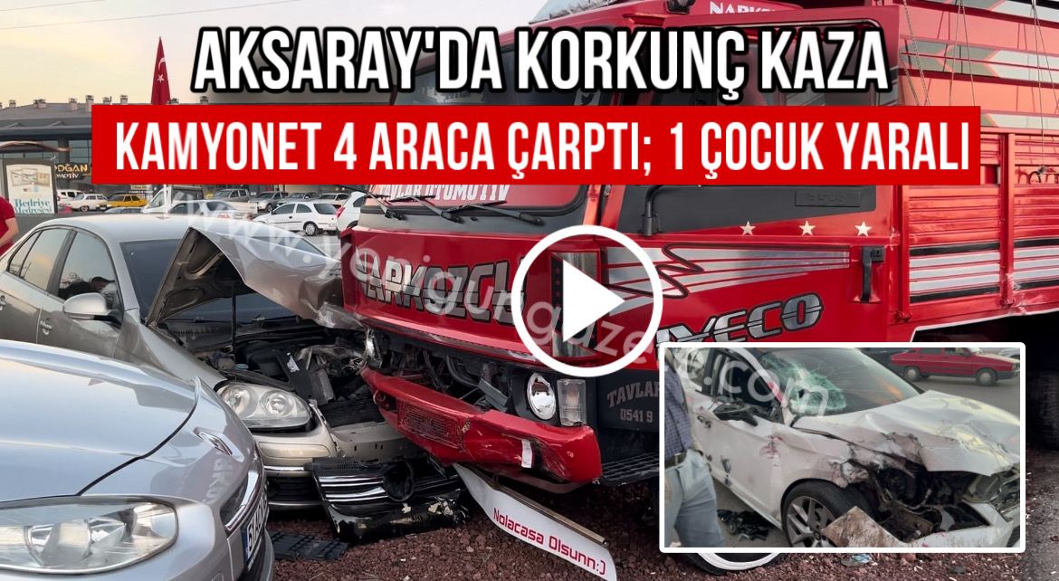 Aksaray’da kamyonet 4 araca