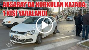 Aksaray’da korkulan kazada; 1 kişi yaralandı!