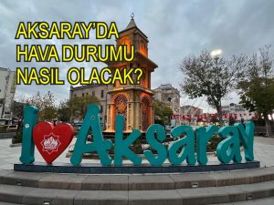 Aksaray’da bugün hava durumu nasıl olacak?