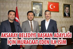 Aksaray Belediye Başkanlığı için aday adayı oldu