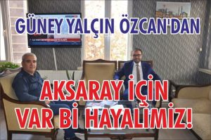 ‘Aksaray için var bi hayalimiz!’