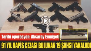 Tarihi Operasyon; Aksaray Emniyeti, 91 Yıl hapis cezası bulunan 19 şahsı yakaladı!