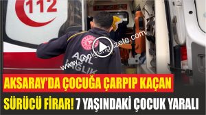 Aksaray’da çocuğa çarpıp kaçan sürücü firar! 7 yaşındaki çocuk yaralı!