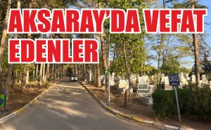 Aksaray’da vefat edenler