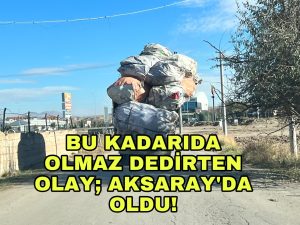 Bu kadar da olmaz dedirten olay; Aksaray’da oldu!