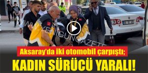 Aksaray’da iki otomobil çarpıştı; Kadın sürücü yaralı!