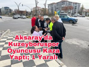 Aksaray’da Kuzeyboruspor’un oyuncusu kaza yaptı; 2 yaralı