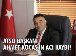 Aksaray Ticaret ve Sanayi Odası Başkanı Ahmet Kocaş’ın acı kaybı