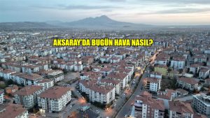 Aksaray’da bugün hava nasıl?