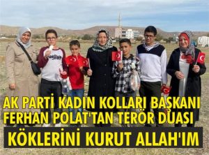 AK Parti Kadın Kolları Başknaı Ferhan Polat’tan terör duası! Köklerini kurut Allah’ım….