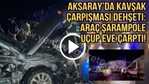 Aksaray’da Kavşak Çarpışması Dehşeti: Araç Şarampole Uçup Eve Çarptı!