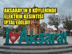 Aksaray’ın O Köylerinde Elektrik Kesintisi İptal Edildi