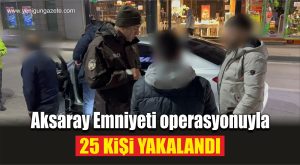 Aksaray Emniyeti operasyonuyla 25 kişi yakalandı