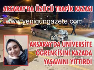 Aksaray kız yurdu önünde feci kaza; 1 öğrenci hayatını kaybetti!