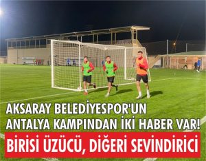 Aksaray Belediyespor’da bir üzücü bir sevindirici haber!