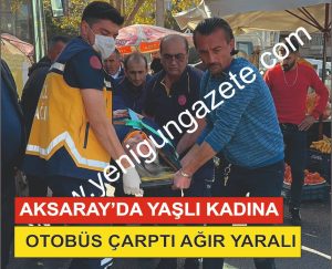 Aksaray’da yaşlı kadına otobüs çarptı; Ağır yaralı!