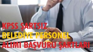 KPSS şartsız belediye personel alımı başvuru şartları! En az ilkokul mezunu personel alım kadroları!