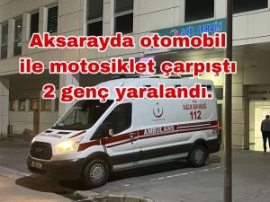 Aksaray’da otomobil ile motosiklet çarpıştı 2 genç yaralandı