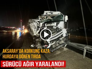 Aksaray’da Korkunç Kaza; Hurdaya dönen tırda sürücü ağır yaralandı!