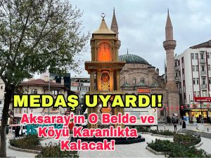 MEDAŞ Uyardı; Aksarayın O Belde ve Köyü Karanlıkta Kalacak!