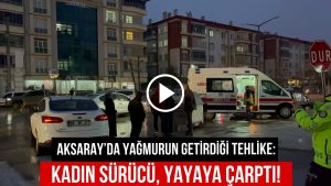 Aksaray’da Yağmurun Getirdiği Tehlike: Kadın Sürücü, Yaya’ya Çarptı!