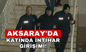 Aksaray’da çatı katında intihar girişimi! Anne sinir krizi geçirdi!