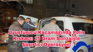 Uyuşturucu Kaçamağında Polis Kıskacı: 15 Gram Bonzaiyle Aksaray’da Şaşırtıcı Operasyon!