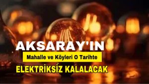 Aksaray’ın Mahalle ve Köyleri O tarihte Elektriksiz Karanlıkta Kalacak!