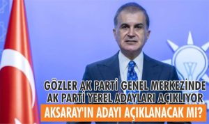 Gözler AK Parti Genel Merkezinde! Aksaray adayı pazar günü açıklanacak mı?