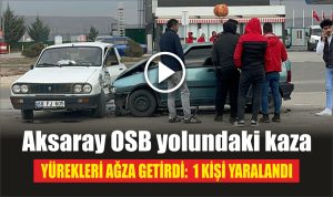 Aksaray OSB yolundaki kaza yürekleri ağza getirdi: 1 kişi yaralandı