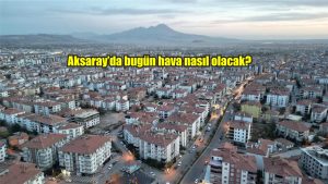 Aksaray’da bugün hava nasıl olacak?