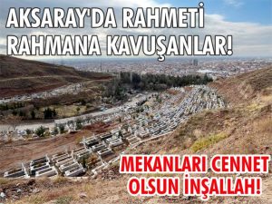 Aksaray’da Rahmeti Rahmana kavuşanlar!