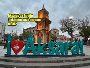 Aksaray’da bugün beklenen hava durumu nasıl?