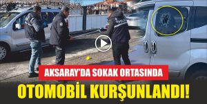 Aksaray’da sokak ortasında otomobil kurşunlandı!