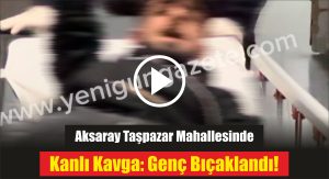 Aksaray Taşpazar Mahallesinde Kanlı Kavga: Genç Bıçaklandı!