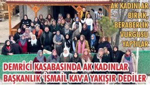 Demirci beldesindeki ak kadınlar, Başkanlık İsmail Kav’a yakışır dediler