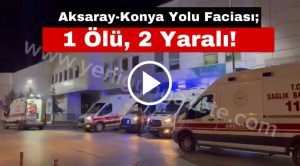 Aksaray-Konya Yolu Faciası; 1 Ölü, 2 Yaralı!