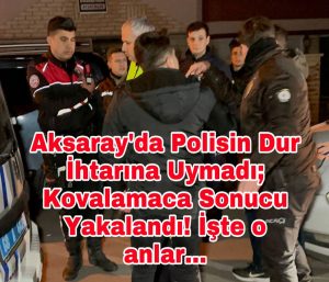 Aksaray’da Polisin dur ihtarına uymadı; Kovalamaca sonucu yakalandı! işte o anlar…