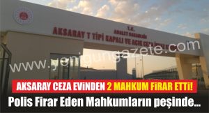 Aksaray Ceza Evinden 2 mahkum firar etti! Polis firar eden mahkumların peşinde…