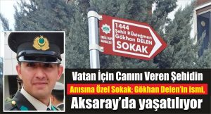 Vatan için canını veren şehidin anısına özel sokak; Gökhan Delen‘in ismi Aksaray’da yaşatılıyor