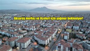 Aksaray merkez ve ilçeleri için yağmur bekleniyor