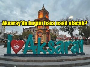 Aksaray’da bugün hava nasıl olacak?