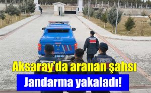 Aksaray’da aranan şahsı Jandarma yakaladı