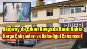 Aksaray’da Çıkan Kavgada Kanlı Nokta; Kargo Çalışanları ve Baba-Oğul Çatışması!