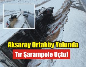 Aksaray Ortaköy Yolunda Tır Şarampole Uçtu!