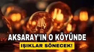 Aksaray’ın O Köyünde Işıklar Sönecek!